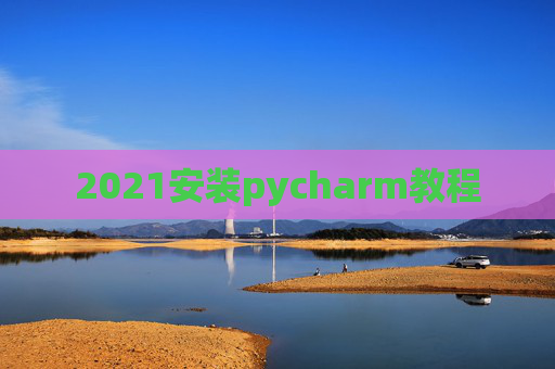 2021安装pycharm教程